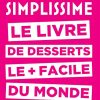 Simplissime desserts: Le livre de desserts les + faciles du monde