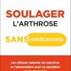 Soulager l'arthrose sans médicaments: Les réflexes naturels, les exercices et l'alimentation pour un quotidien ...
