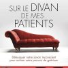 Sur le divan de mes patients - Débusquer notre savoir inconscient pour activer notre pouvoir de guér