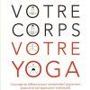Votre corps votre yoga: L'ouvrage de référence pour comprendre l'alignement postural et son application individuelle – Image 3