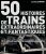 50 HISTOIRES DE TRAINS EXTRAORDINAIRES ET FANTASTIQUES