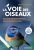 La voie des oiseaux: Un regard sur leurs différentes façons de communiquer, travailler, jouer et élever leurs petits