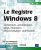 Le Registre Windows 8 – architecture, administration, script, réparation, personnalisation, optimisation…